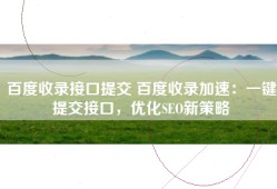 百度收录接口提交 百度收录加速：一键提交接口，优化SEO新策略