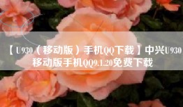【U930（移动版）手机QQ下载】中兴U930 移动版手机QQ9.1.20免费下载