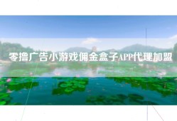 零撸广告小游戏佣金盒子APP代理加盟