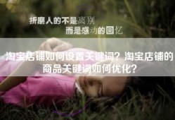 淘宝店铺如何设置关键词？淘宝店铺的商品关键词如何优化？