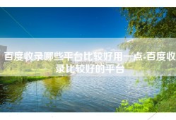 百度收录哪些平台比较好用一点-百度收录比较好的平台