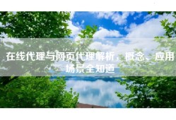 在线代理与网页代理解析，概念、应用场景全知道