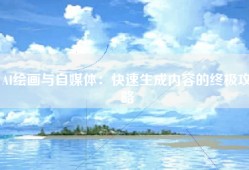 AI绘画与自媒体：快速生成内容的终极攻略