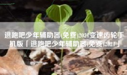 逃跑吧少年辅助器(免费)2021变速齿轮手机版「逃跑吧少年辅助器(免费)2021」