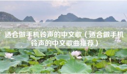 适合做手机铃声的中文歌（适合做手机铃声的中文歌曲推荐）