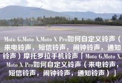 Moto G,Moto X,Moto X Pro如何自定义铃声（来电铃声，短信铃声，闹钟铃声，通知铃声）摩托罗拉手机铃声「Moto G,Moto X,Moto X Pro如何自定义铃声（来电铃声，短信铃声，闹钟铃声，通知铃声）」
