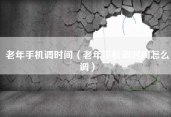 老年手机调时间（老年手机调时间怎么调）