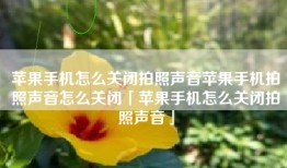 苹果手机怎么关闭拍照声音苹果手机拍照声音怎么关闭「苹果手机怎么关闭拍照声音」