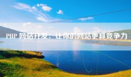 PHP 网站开发：让你的网站更具竞争力