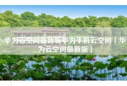 华为云空间最新版华为手机云空间「华为云空间最新版」