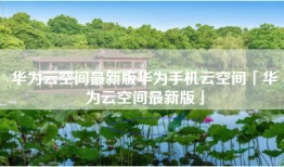华为云空间最新版华为手机云空间「华为云空间最新版」