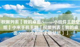 权限列表【我的桌面iScreen-小组件主题壁纸】小米手机主题「权限列表【我的桌面iScreen-小组件主题壁纸】」