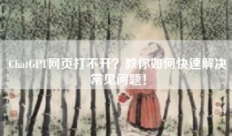 ChatGPT网页打不开？教你如何快速解决常见问题！