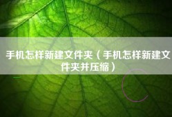 手机怎样新建文件夹（手机怎样新建文件夹并压缩）