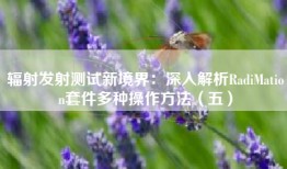 辐射发射测试新境界：深入解析RadiMation套件多种操作方法（五）