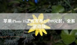 苹果iPhone 15正式发布：5999元起，全系灵动岛