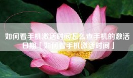 如何看手机激活时间怎么查手机的激活日期「如何看手机激活时间」