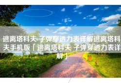 逃离塔科夫 子弹穿透力表详解逃离塔科夫手机版「逃离塔科夫 子弹穿透力表详解」