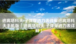 逃离塔科夫 子弹穿透力表详解逃离塔科夫手机版「逃离塔科夫 子弹穿透力表详解」