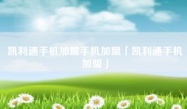 凯利通手机加盟手机加盟「凯利通手机加盟」