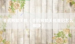 手机频繁关机（手机频繁关机重启怎么解决）