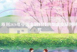 原创2020年中国金融科技典型企业案例研究