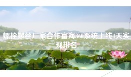 螺栓螺丝厂家合作富海360系统上线4天实现排名