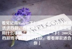 看见记得Mark一下！2000元档游戏手机就选这四款，看看哪款适合你玩王者荣耀用什么手机「看见记得Mark一下！2000元档游戏手机就选这四款，看看哪款适合你」