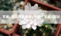 苹果se怎么开机苹果se手机「苹果se怎么开机」