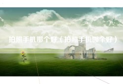 拍照手机那个好（拍照手机哪个好）