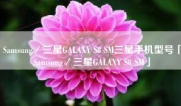 Samsung／三星GALAXY S8 SM三星手机型号「Samsung／三星GALAXY S8 SM」
