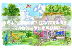 市场中的表现如何？这种表现如何影响投资者的决策和市场预期？