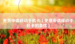 免费申请移动手机卡（免费申请移动手机卡的条件）