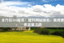 全方位SEO服务：提升网站排名，赢得更多流量之战