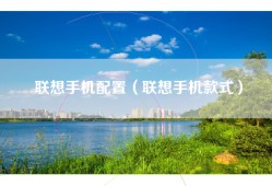 联想手机配置（联想手机款式）