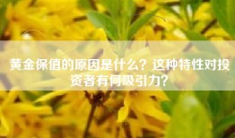 黄金保值的原因是什么？这种特性对投资者有何吸引力？