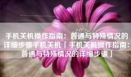 手机关机操作指南：普通与特殊情况的详细步骤手机关机「手机关机操作指南：普通与特殊情况的详细步骤」