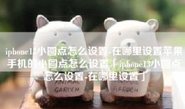 iphone13小圆点怎么设置-在哪里设置苹果手机的小圆点怎么设置「iphone13小圆点怎么设置-在哪里设置」