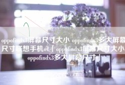 oppofindx3屏幕尺寸大小 oppofindx3多大屏幕尺寸联想手机o1「oppofindx3屏幕尺寸大小 oppofindx3多大屏幕尺寸」