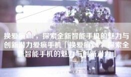 换爱疯X3P，探索全新智能手机的魅力与创新潜力爱疯手机「换爱疯X3P，探索全新智能手机的魅力与创新潜力」