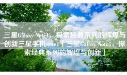 三星Galaxy Note1，探索经典系列的辉煌与创新三星手机note1「三星Galaxy Note1，探索经典系列的辉煌与创新」