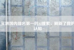 实测国内排名第一的AI搜索，刷新了我的认知