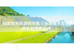 玩游戏不发烫的手机（玩游戏不发烫的手机有哪些品牌）