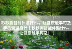 秒秒测智能体温计Pro，让健康触手可及！手机测温度计「秒秒测智能体温计Pro，让健康触手可及！」