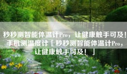 秒秒测智能体温计Pro，让健康触手可及！手机测温度计「秒秒测智能体温计Pro，让健康触手可及！」