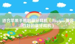 适合苹果手机的蓝牙耳机（与iphone兼容性好的蓝牙耳机）