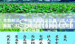 本期解读“不知天意风流处要与佳人学画眉”打一正确精准生肖确保成语解释落实的问题_win305.210