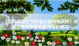 《恋与深空》为何屡次登顶畅销榜？深挖女性向市场的潜力与影响力