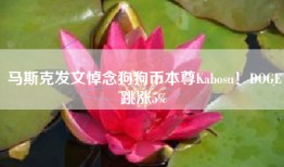 马斯克发文悼念狗狗币本尊Kabosu！DOGE跳涨5%