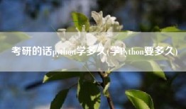 考研的话python学多久(学Python要多久)